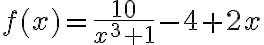 f(x)= \frac{10}{x^{3}+1} -4+2x